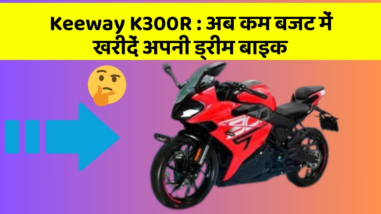 Keeway K300R: अब कम बजट में खरीदें अपनी ड्रीम बाइक